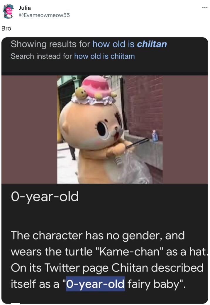 Julia @Evameowmeow55 Bro Showing results for how old is chiitan Search instead for how old is chiitam O-year-old The character has no gender, and wears the turtle "Kame-chan" as a hat. On its Twitter page Chiitan described itself as a "O-year-old fairy baby".