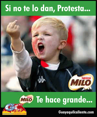 Si no te lo dan, Protesta... MILO I Te hace grande... rn Guayaquilcaliente.com