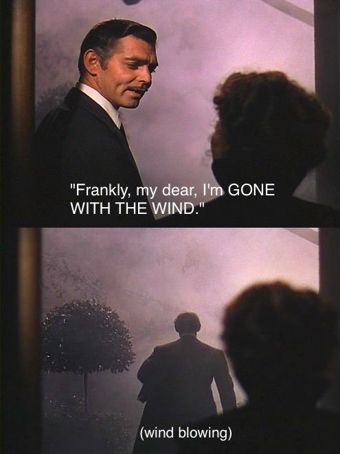 "Frankly, my dear, I'm GONE WITH THE WIND." (wind blowing)