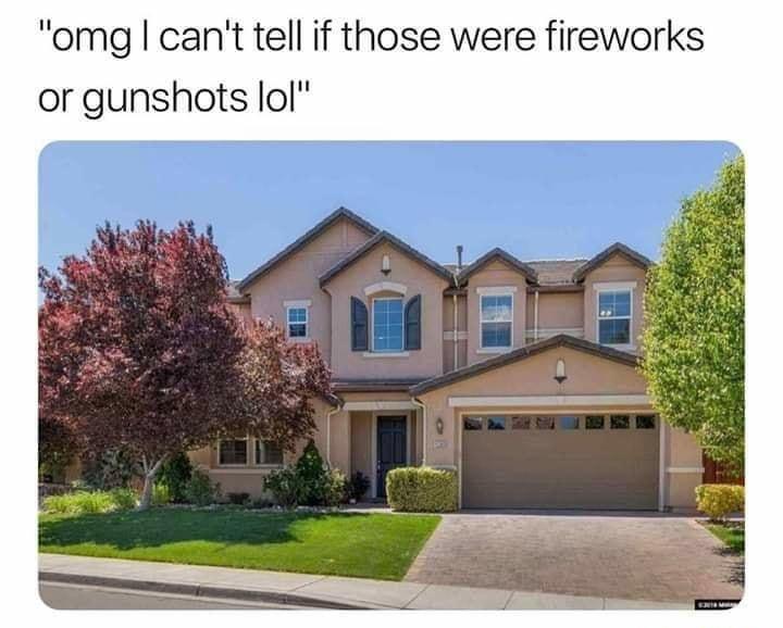 "omg I can't tell if those were fireworks or gunshots lol"