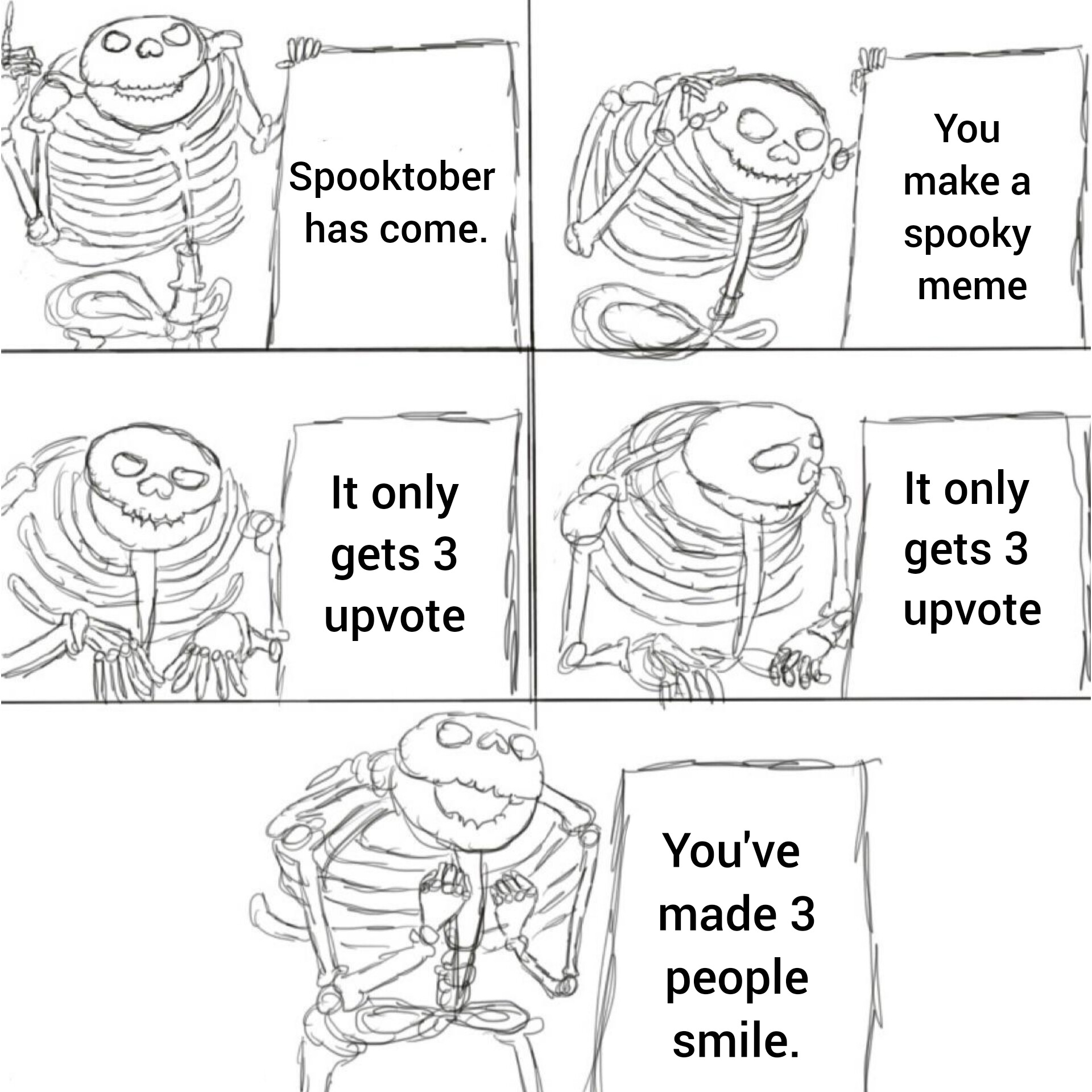 % Spooktober has come. It only gets 3 upvote OaD You've made 3 people smile. You make a spooky meme It only gets 3 upvote