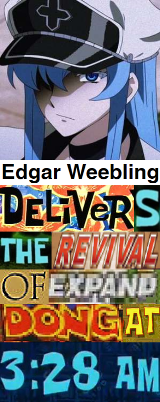 Edgar Weebling DELIVERS THE REVIVAL OFEXPAND DONG AT 3:28 AM