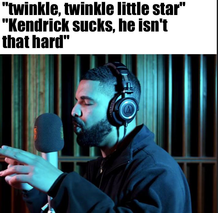 "twinkle, twinkle little star" "Kendrick sucks, he isn't that hard"