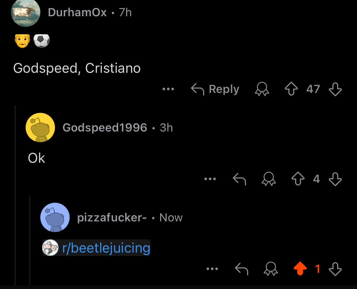 DurhamOx .7h Godspeed, Cristiano Ok Godspeed 1996 • 3h pizzafucker- . Now r/beetlejuicing Reply ☆ 47 ♡ 1