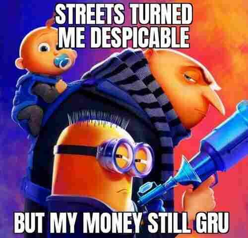 STREETS TURNED ME DESPICABLE BUT MY MONEY STILL GRU