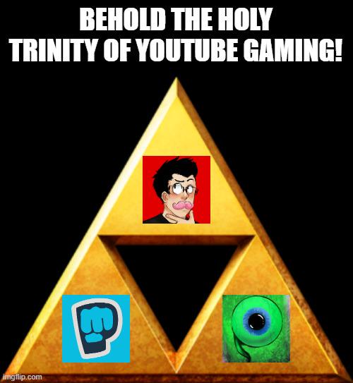 BEHOLD THE HOLY TRINITY OF YOUTUBE GAMING! imgflip.com W
