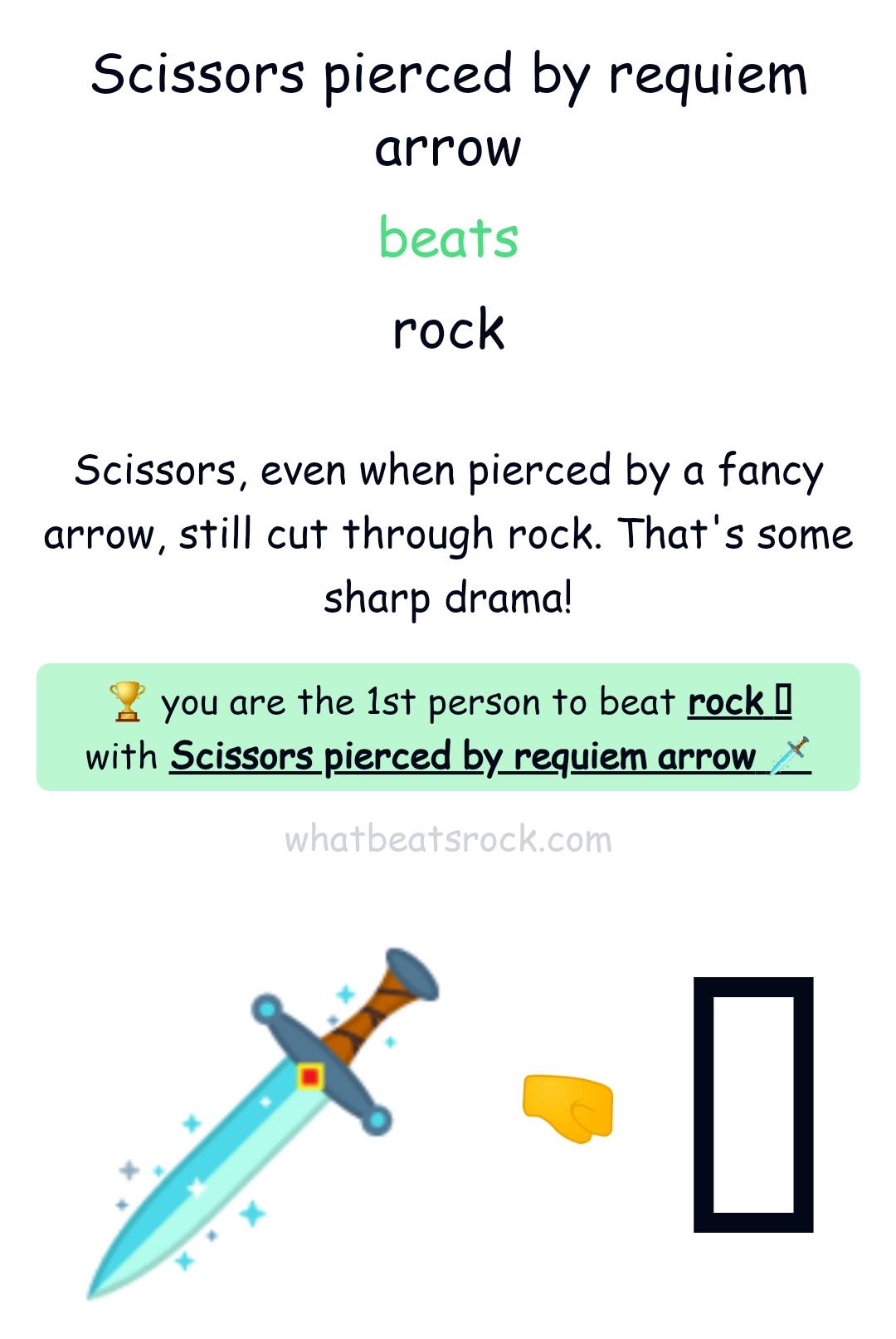Scissors pierced by requiem arrow beats rock Scissors, even when pierced by a fancy arrow, still cut through rock. That's some sharp drama! you are the 1st person to beat rock □ with Scissors pierced by requiem arrow whatbeatsrock.com
