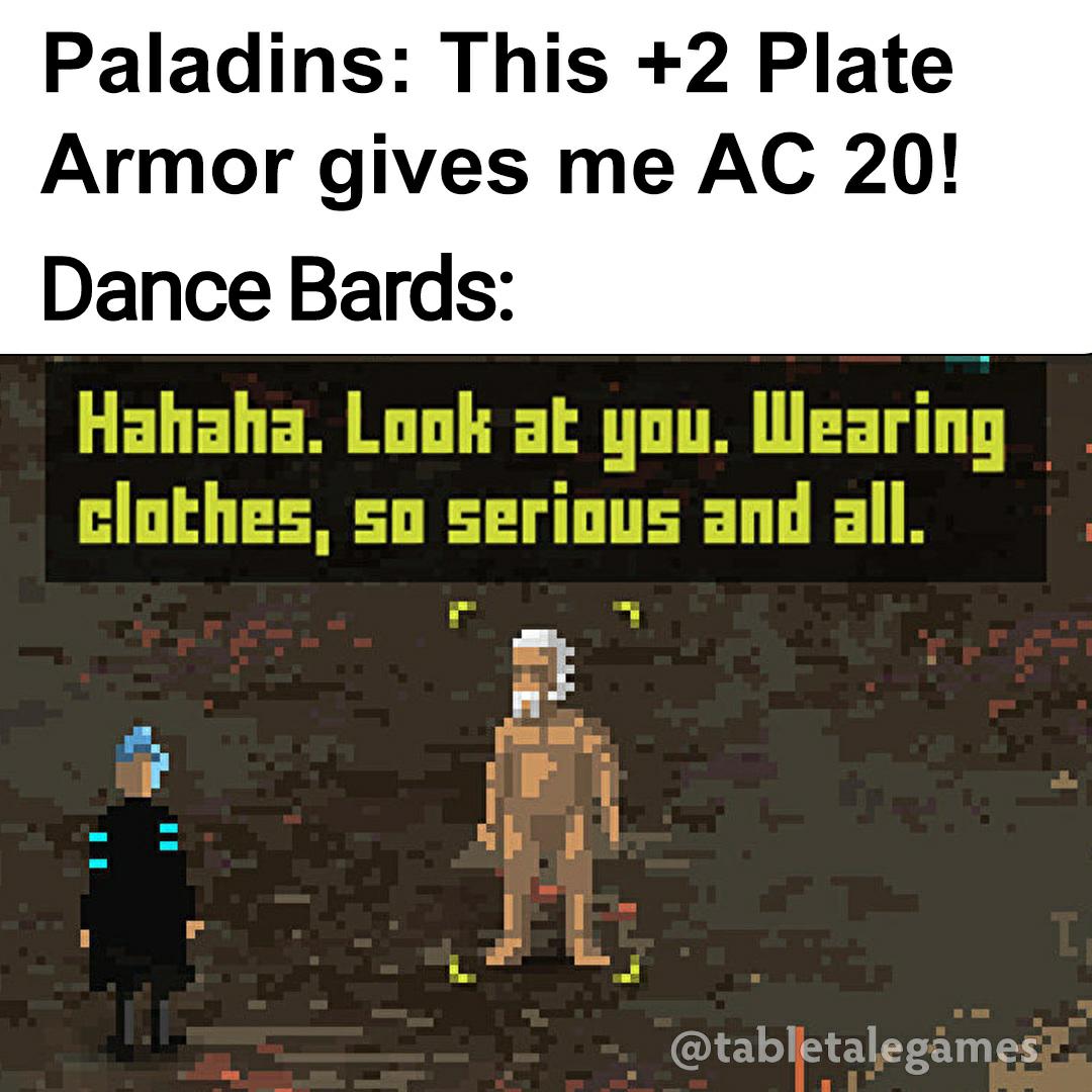 Paladins: This +2 Plate Armor gives me AC 20! Dance Bards: Hahaha. Look at you. Wearing clothes, so serious and all. @tabletalegames I