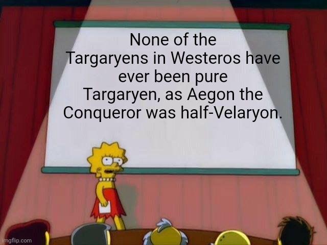 Imgflip.com None of the Targaryens in Westeros have ever been pure Targaryen, as Aegon the Conqueror was half-Velaryon.