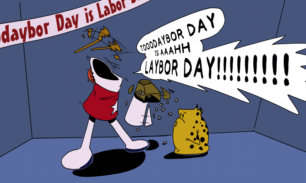 daybor Day is Labo TOOODAYBOR DAY IS AAAHH LAYBOR DAY!!!