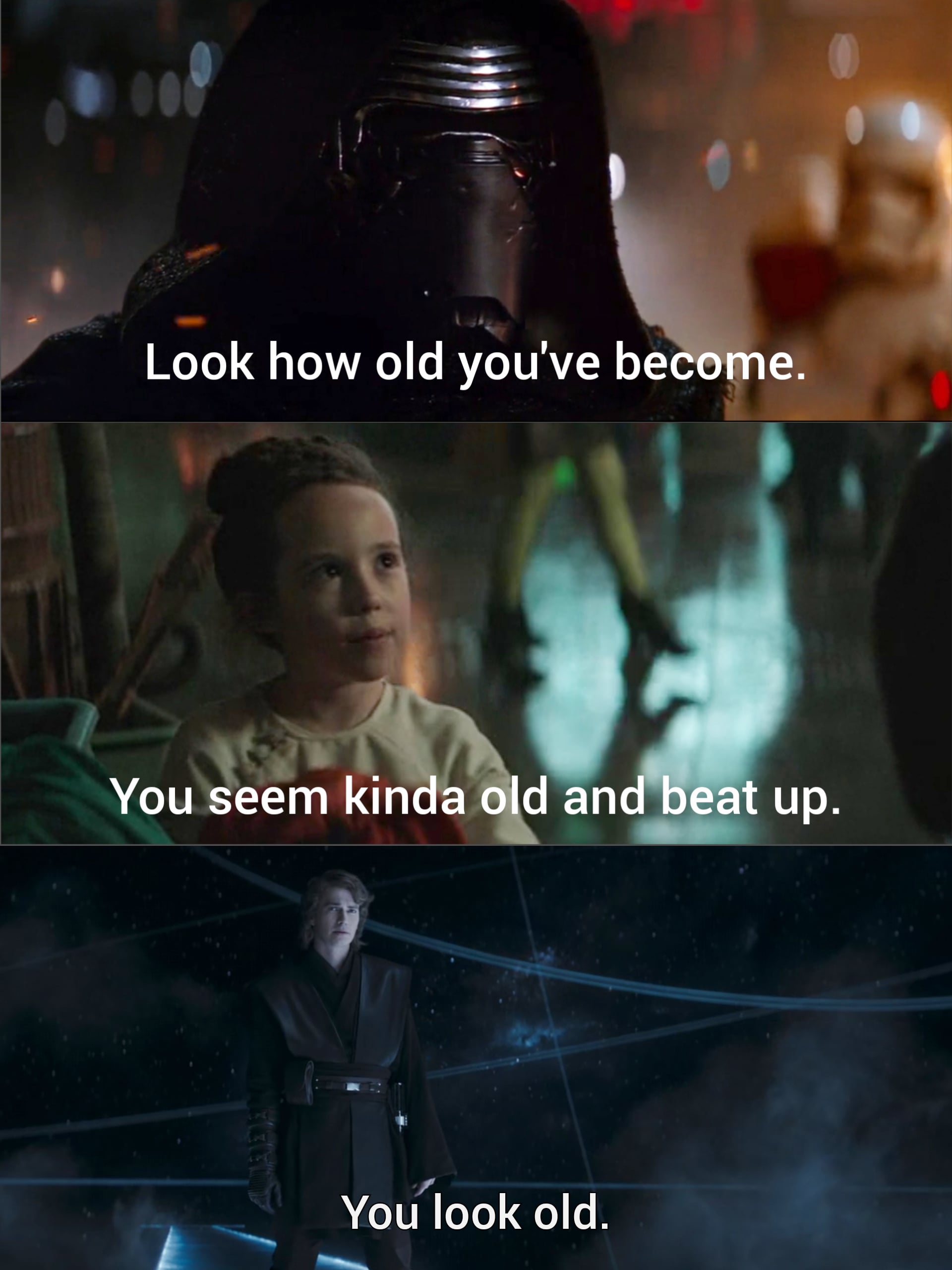 Look how old you've become. You seem kinda old and beat up. You look old.