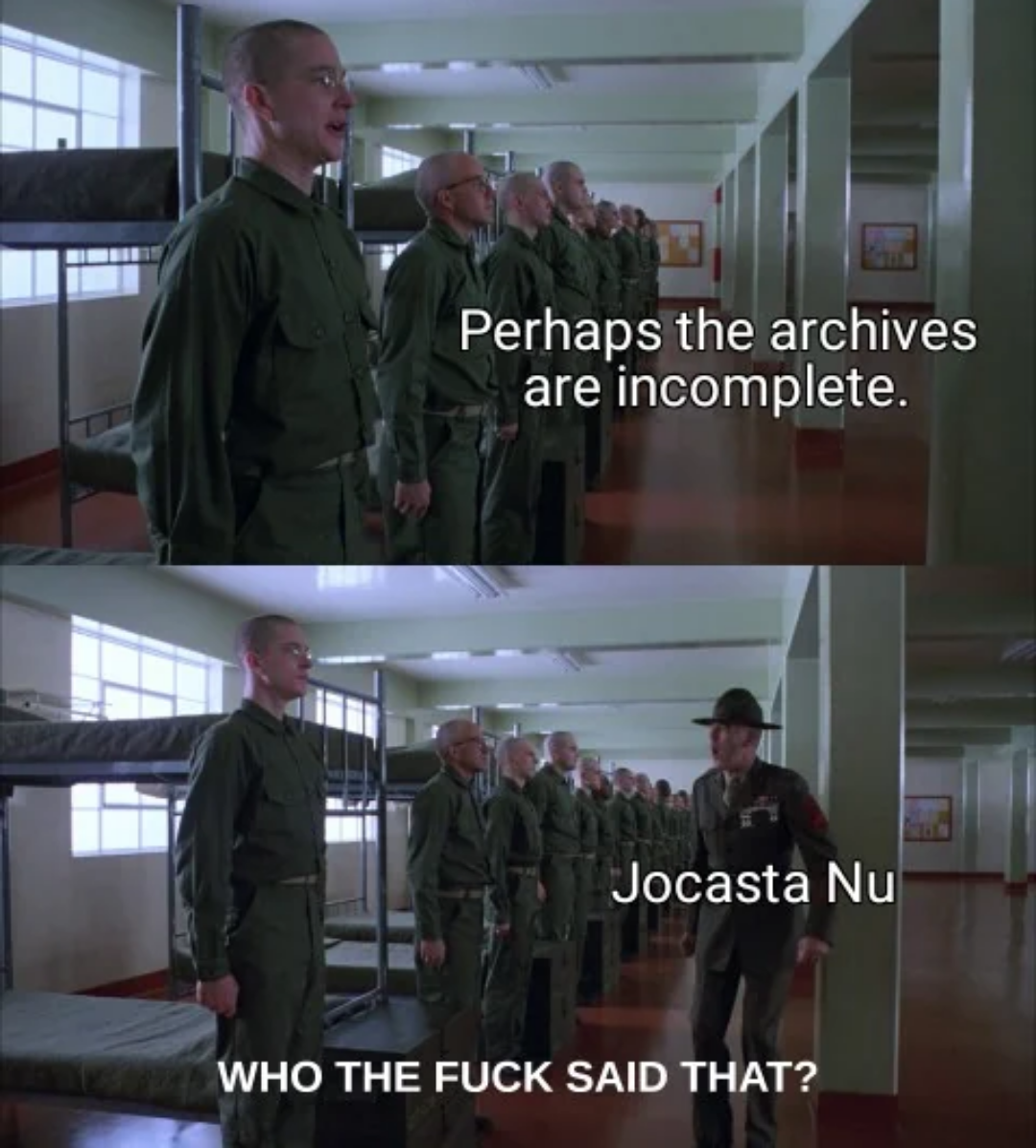 Perhaps the archives are incomplete. Jocasta Nu WHO THE F--- SAID THAT?