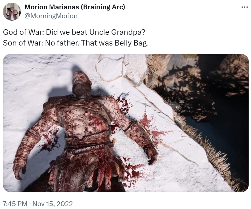 Morion Marianas (Braining Arc) @MorningMorion God of War: Did we beat Uncle Grandpa? Son of War: No father. That was Belly Bag. 7:45 PM Nov 15, 2022