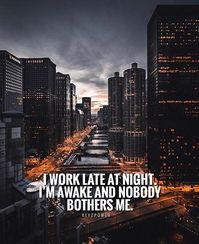 • ⚓️ Bella Montreal ⚓️ • Insta: bella.montreal || Pinterest & WeHeartIt: bella4549 || I work late at night, I'm awake and nobody bothers me, city, quote, girl boss, entrepreneur, inspiration, night owl