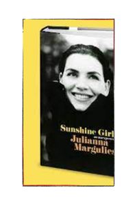 11. Sunshine Girl by Julianna Margulies Synopsis: As an apple-cheeked bubbly child, Julianna was bestowed with the family nickname “Sunshine Girl.” Shuttled back and forth between her divorced parents, often on different continents, she quickly learned how to be of value to her eccentric mother and her absent father.
