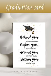 Behind you all your memories, before you all your dreams, around you all who love you, within you all you need. Printable congratulations Graduation greeting card with an inspirational quote for college and highschool grads. Available for instant digital download. Simply print and happy gifting!  #graduationgiftidea #graduationquote #inspirationalquote #graduationcard #classof2024 #congratulations