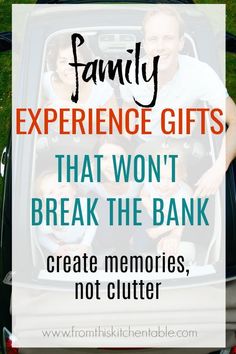 a family sitting in the back of a car with text overlay that reads, family experience gifts that won't break the bank create memories, not clutter, not clutter