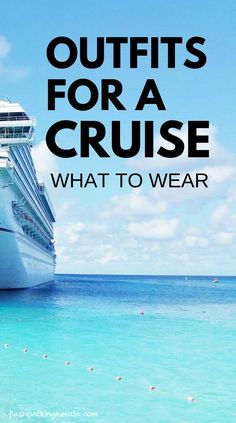 a cruise ship in the ocean with text overlay that reads, outfits for a cruise what to wear