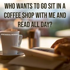 a coffee shop with me and read all day?