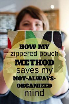 a woman holding up a sign that says how my zippered pouch method saves my not - always organized mind