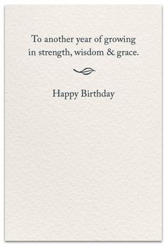 a card with the words happy birthday to another year of growing in strength, wisdom and grace