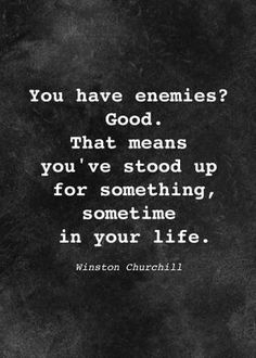 a black and white photo with the quote you have enemies? good that means you've stood up for something, some time in your life