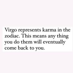 a quote that reads virgo represents karma in the zodiac this means any thing you do them will eventually come back to you