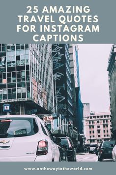 a white car driving down a street next to tall buildings with the words 25 amazing travel quotes for instagram captions