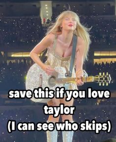 taylor swift singing on stage with the words save this if you love taylor i can see who skips