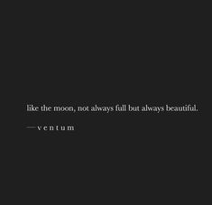 a black and white photo with the words like the moon, not always but always beautiful