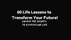 the words 60 life lessons to transform your future unlock the secrets to a full - living life