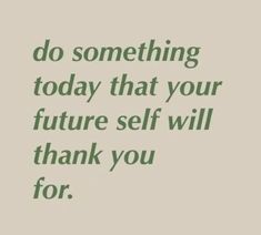 a quote that says do something today that your future self will thank you for it