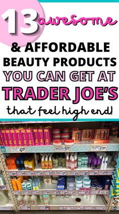 a store shelf with the words 13 awesome & affordable beauty products you can get at trader joe's