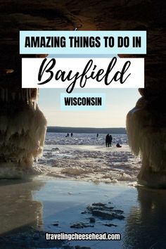 an ice cave with the words amazing things to do in bayfield wisconsin