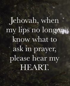 the words jehovah, when my lips no longer know what to ask in prayer