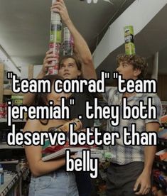 two people standing in a store holding up cans with the caption team corral team jeremah, they both deserves better than belly
