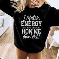 "PLEASE READ ENTIRE DESCRIPTION BEFORE ORDERING Unisex Fit Match Energy Shirt, Funny t-shirt, Sarcastic Sweatshirt, Trebdy Aesthetic Clothing, Gift for bff, Sassy Shirt, I Match Energy Hoodie Fall in love with this soft and cozy Graphic Tee, Sweatshirt or hoodie  TO MAKE YOUR SHOPPING EXPERIENCE EASIER, YOU CAN \"CHOOSE\" A T SHIRT, SWEATSHIRT OR HOODIE IN THIS LISTING. Size up 1-2 sizes for a slouchy oversized fit PINK, Sand and light blue are NOT available in a 4X 5X Sweatshirt but they ARE  a Sweaters With Sayings, Sarcastic Hoodies, Funny Sweatshirts Hoodie, Sweatshirt Sayings, Clothing Quotes, I Match Energy, Match Energy, Energy Shirt, Sarcastic Clothing
