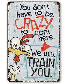 a sign that says you don't have to be crazy to work here we will train you