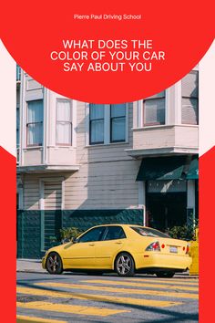 a yellow car parked in front of a building with the words what does the color of your car say about you?