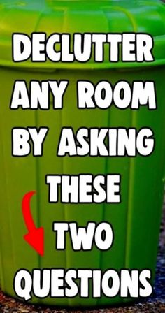 a green trash can with the words declutter any room by asking these two questions