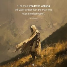 the man who loves walking will walk further than the man who loves the destination?