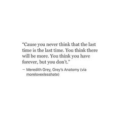 a quote that reads, cause you never think that the last time is the last time