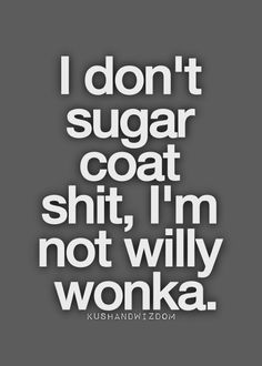 Tell it like it is... Willy Wonka, Funny Quotes About Life, Hysterically Funny, Life Humor, Just Kidding