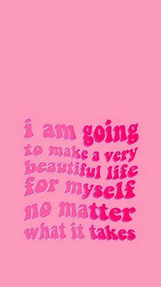 a pink background with the words i am going to make a very beautiful life for my self no matter what it takes