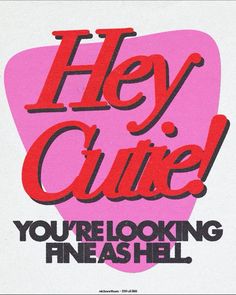 a pink and red sign that says hey cute you're looking fine as hell