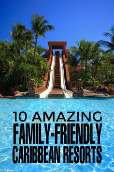 a water slide with the words 10 amazing family - friendly caribean resort