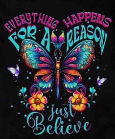 a colorful butterfly with the words, everything happens for a reason just believe