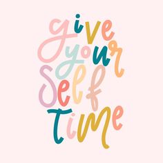 the words give your self time written in multicolored letters on a pink background