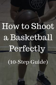 a man holding a basketball on top of a court with the words how to shoot a basketball perfectly 10 - step guide