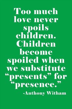 a green background with white text that reads, too much love never spoils children